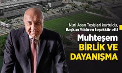 Nuri Asan Tesisleri kurtuldu, Başkan Yıldırım teşekkür etti! Muhteşem BİRLİK VE DAYANIŞMA
