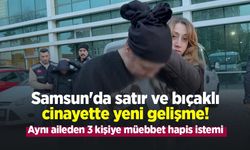 Samsun'da satır ve bıçaklı cinayette yeni gelişme! Aynı aileden 3 kişiye müebbet hapis istemi