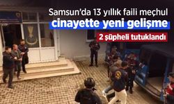 Samsun’da 13 yıllık faili meçhul cinayette yeni gelişme: 2 şüpheli tutuklandı