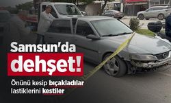 Samsun'da dehşet! Önünü kesip bıçakladılar, lastiklerini kestiler