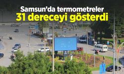 Samsun’da termometreler 31 dereceyi gösterdi