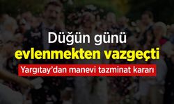 Düğün günü evlenmekten vazgeçti: Yargıtay’dan manevi tazminat kararı