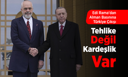 Edi Rama'dan Alman Basınına Türkiye Çıkışı: "Tehlike Değil, Kardeşlik Var"
