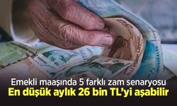 Emekli maaşında 5 farklı zam senaryosu: En düşük aylık 26 bin TL’yi aşabilir