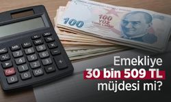 Emekliye 30 bin 509 TL müjdesi mi? İşte zam hesabı!