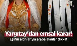 Yargıtay'dan emsal karar! Eşinin altınlarıyla araba alanlar dikkat