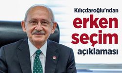 Kılıçdaroğlu'ndan erken seçim açıklaması