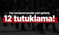 Fon soruşturmasında yeni gelişme: 12 tutuklama!