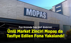 Fon Krizinde Şok KAP Bildirimi: Ünlü Market Zinciri Mopaş da Tasfiye Edilen Fona Yakalandı!