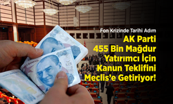 Fon Krizinde Tarihi Adım: AK Parti 455 Bin Mağdur Yatırımcı İçin Kanun Teklifini Meclis’e Getiriyor!