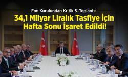 Fon Kurulundan Kritik 5. Toplantı: 34,1 Milyar Liralık Tasfiye İçin Hafta Sonu İşaret Edildi!
