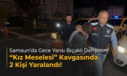 Samsun'da Gece Yarısı Bıçaklı Dehşet: "Kız Meselesi" Kavgasında 2 Kişi Yaralandı!