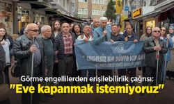 Görme engellilerden erişilebilirlik çağrısı: "Eve kapanmak istemiyoruz"