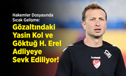 Hakemler Dosyasında Sıcak Gelişme: Gözaltındaki Yasin Kol ve Göktuğ Hazar Erel Adliyeye Sevk Ediliyor!