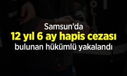 Samsun’da 12 yıl 6 ay hapis cezası bulunan hükümlü yakalandı