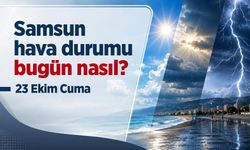 Samsun Hava Durumu Bugün Nasıl? 23 Ekim Cuma