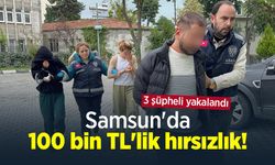 Samsun'da 100 bin TL'lik hırsızlık! 3 şüpheli yakalandı