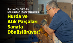 Samsun'da 38 Yıllık Sağlıkçıdan İlham Veren Hobi: Hurda ve Atık Parçaları Sanata Dönüştürüyor!