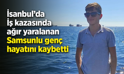 İsanbul’da İş kazasında ağır yaralanan Samsunlu genç hayatını kaybetti