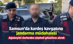 Samsun’da kardeş kavgasına jandarma müdahalesi: Ağabeyini darbeden şüpheli gözaltına alındı