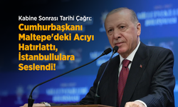 Kabine Sonrası Tarihi Çağrı: Cumhurbaşkanı Erdoğan Maltepe'deki Acıyı Hatırlattı, İstanbullulara Seslendi!