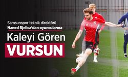 Samsunspor teknik direktörü Naned Bjelica'dan oyuncularına: "Kaleyi Gören VURSUN"