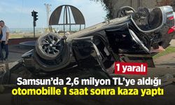 Samsun’da 2,6 milyon TL’ye aldığı otomobille 1 saat sonra kaza yaptı: 1 yaralı