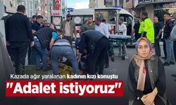 Kazada ağır yaralanan kadının kızı konuştu: "Adalet istiyoruz"