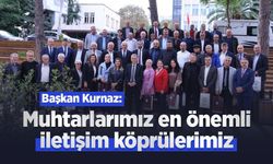 Başkan Kurnaz: "Muhtarlarımız en önemli iletişim köprülerimiz"