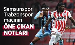 Samsunspor-Trabzonspor maçının ÖNE ÇIKAN NOTLARI