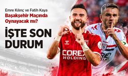 Emre Kılınç ve Fatih Kaya Başakşehir Maçında Oynayacak mı? İŞTE SON DURUM