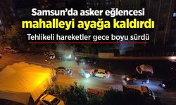Samsun’da asker eğlencesi mahalleyi ayağa kaldırdı: Tehlikeli hareketler gece boyu sürdü