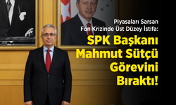 Piyasaları Sarsan Fon Krizinde Üst Düzey İstifa: SPK Başkanı Mahmut Sütçü Görevini Bıraktı!