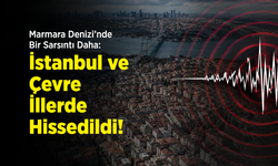 Marmara Denizi’nde Bir Sarsıntı Daha: İstanbul ve Çevre İllerde Hissedildi!