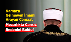 Namaza Gelmeyen İmamı Arayan Cemaat Mezarlıkta Cansız Bedenini Buldu!