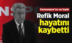Samsunspor’un acı kaybı: Refik Moral hayatını kaybetti