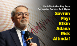 Naci Görür’den Peş Peşe Depremler Sonrası Açık Uyarı: "Savrun Fayı Etkin, Adana Risk Altında!"