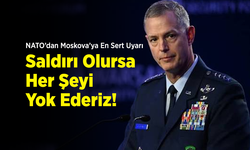 NATO’dan Moskova’ya En Sert Uyarı: "Saldırı Olursa Her Şeyi Yok Ederiz!"