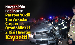 Nevşehir'de Feci Kaza: Patates Yüklü Tıra Arkadan Çarpan Otomobildeki 2 Kişi Hayatını Kaybetti!