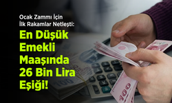 Ocak Zammı İçin İlk Rakamlar Netleşti: En Düşük Emekli Maaşında 26 Bin Lira Eşiği!