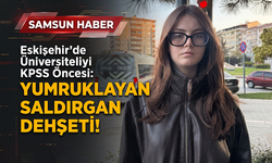 Eskişehir'de Üniversiteliyi KPSS Öncesi Yumruklayan Saldırgan Dehşeti