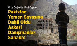 Orta Doğu'da Yeni Cephe: Pakistan Yemen Savaşına Dahil Oldu, Askeri Danışmanlar Sahada!
