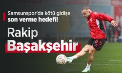 Samsunspor'da kötü gidişe son verme hedefi! Rakip Başakşehir