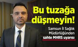 Samsun İl Sağlık Müdürlüğünden sahte MHRS uyarısı: Bu tuzağa düşmeyin!