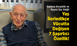 Sadece Kırışıklık ve Beyaz Saç Değil: Yaş İlerledikçe Vücutta Değişen 7 Şaşırtıcı Özellik!
