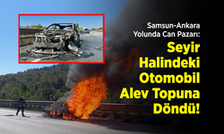 Samsun-Ankara Yolunda Can Pazarı: Seyir Halindeki Otomobil Alev Topuna Döndü!