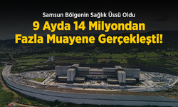 Samsun Bölgenin Sağlık Üssü Oldu: 9 Ayda 14 Milyondan Fazla Muayene Gerçekleşti!