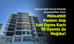 Samsun'daki Konut Krizinde Kooperatiften Yanıt: "Müteahhit Paraları Alıp Yurt Dışına Kaçtı, 79 Üyemiz de Mağdur!"