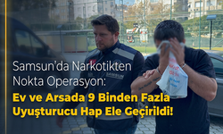 Samsun'da Narkotikten Nokta Operasyon: Ev ve Arsada 9 Binden Fazla Uyuşturucu Hap Ele Geçirildi!