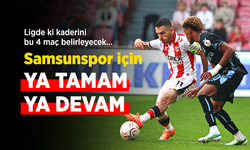 Ligde ki kaderini bu 4 maç belirleyecek… Samsunspor için YA TAMAM YA DEVAM